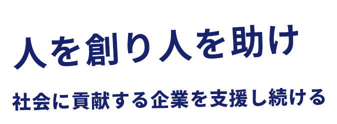人を創り人を助け社会に貢献する企業を支援し続ける
